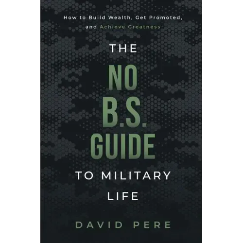 The No B.S. Guide to Military Life: How to build wealth, get promoted, and achieve greatness - Paperback
