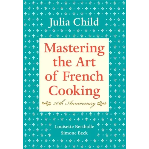 Mastering the Art of French Cooking, Volume I: 50th Anniversary Edition: A Cookbook - Hardcover