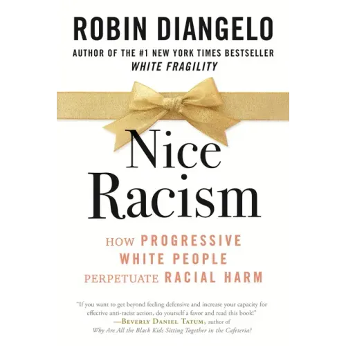 Nice Racism: How Progressive White People Perpetuate Racial Harm - Paperback