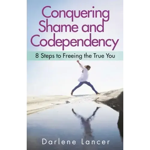 Conquering Shame and Codependency: 8 Steps to Freeing the True You - Paperback