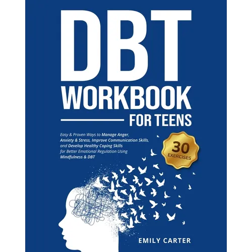 DBT Workbook for Teens: Easy & Proven Ways to Manage Anger, Anxiety & Stress, Improve Communication Skills, and Develop Healthy Coping Skills - Paperback
