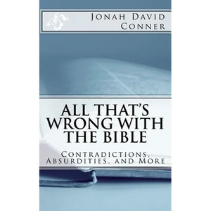 All That's Wrong with the Bible: Contradictions, Absurdities, and More: 2nd expanded edition - Paperback