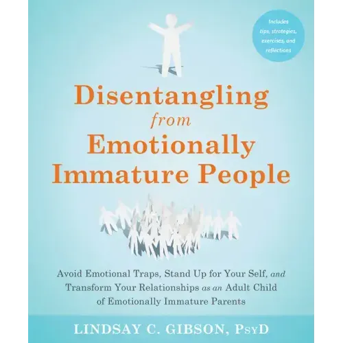 Disentangling from Emotionally Immature People: Avoid Emotional Traps, Stand Up for Your Self, and Transform Your Relationships as an Adult Child of E - Paperback