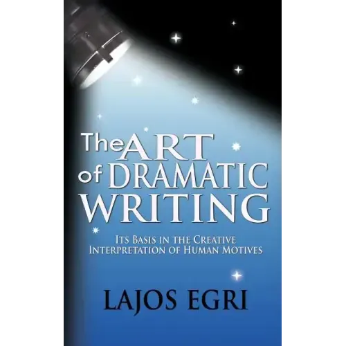 The Art Of Dramatic Writing: Its Basis In The Creative Interpretation Of Human Motives