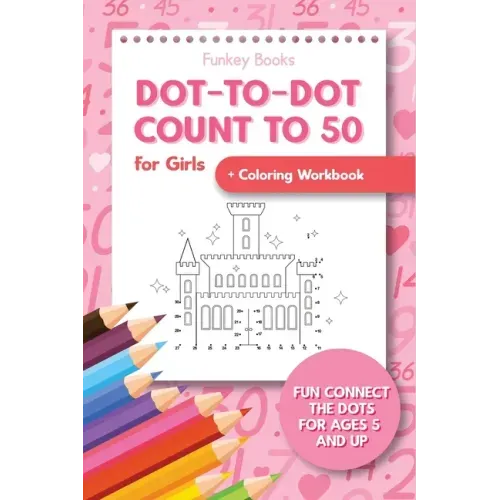 Dot-To-Dot Count to 50 for Girls + Coloring Workbook: Fun Connect the Dots for Ages 5 and Up - Paperback