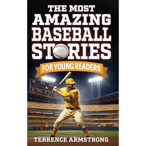 The Most Amazing Baseball Stories For Young Readers: 15 Amazing & Inspiring True Tales From Baseball's Greatest Batters - Hardcover