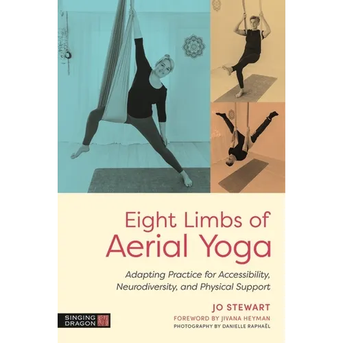 Eight Limbs of Aerial Yoga: Adapting Practice for Accessibility, Neurodiversity, and Physical Support - Paperback