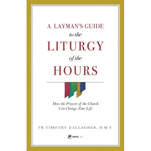 A Layman's Guide to the Liturgy of the Hours: How the Prayers of the Church Can Change Your Life - Paperback