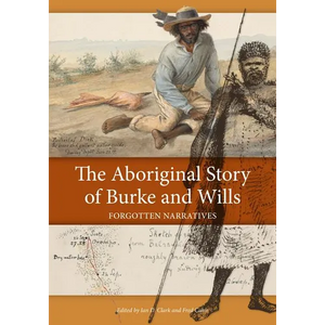 The Aboriginal Story of Burke and Wills: Forgotten Narratives - Paperback