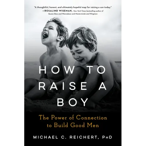 How to Raise a Boy: The Power of Connection to Build Good Men - Paperback