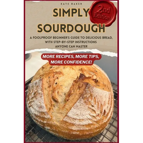 Simply Sourdough: A Foolproof Beginner's Guide to Delicious Bread, with Step-by-Step Instructions Anyone Can Master - Paperback