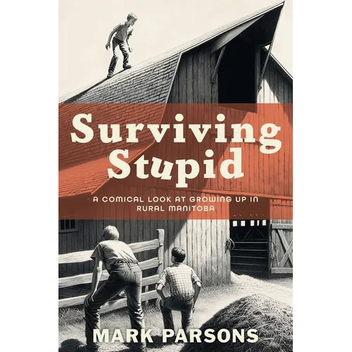 Surviving Stupid: A Comical Look at Growing up in Rural Manitoba