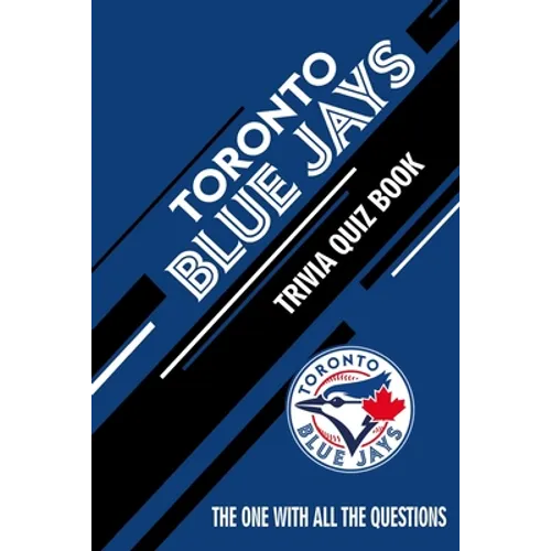 Toronto Blue Jays Trivia Quiz Book: The One With All The Questions