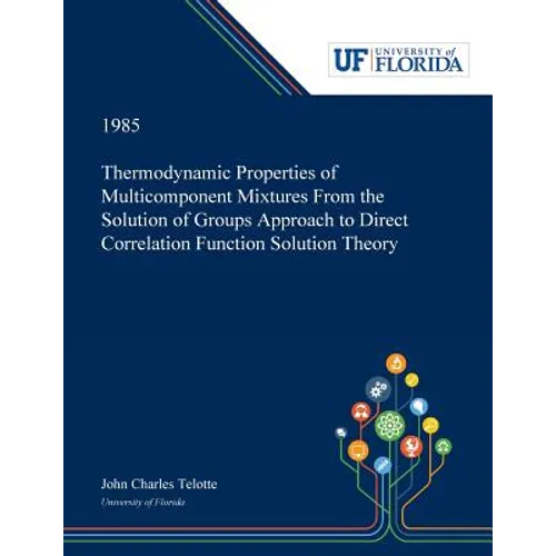 Thermodynamic Properties of Multicomponent Mixtures From the Solution of Groups Approach to Direct Correlation Function Solution Theory - Paperback