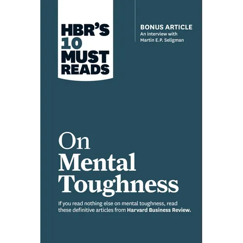 Hbr's 10 Must Reads on Mental Toughness (with Bonus Interview Post-Traumatic Growth and Building Resilience with Martin Seligman) (Hbr's 10 Must Reads - Hardcover