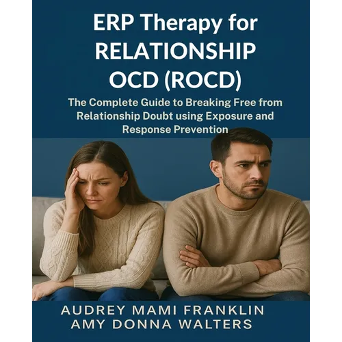 ERP Therapy for Relationship OCD(ROCD): The Complete Guide to Breaking Free from Relationship Doubt using Exposure and Response Prevention - Paperback