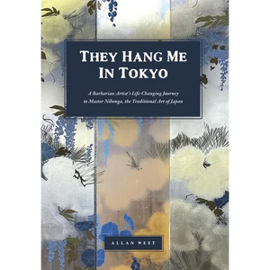 They Hang Me in Tokyo: A Barbarian Artist's Life-Changing Journey to Master Nihonga, the Traditional Art of Japan - Hardcover
