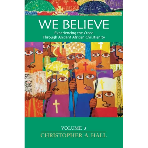 We Believe: Experiencing the Creed Through Ancient African Christianity Volumn 3 - Paperback