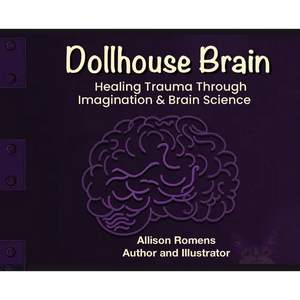Dollhouse Brain: Healing Trauma Through imagination & Brain Science - Hardcover
