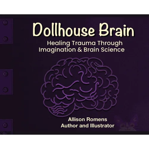 Dollhouse Brain: Healing Trauma Through imagination & Brain Science - Hardcover