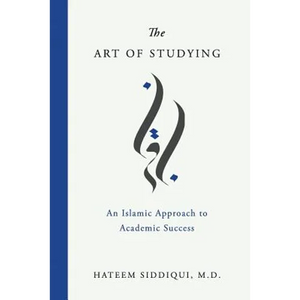 The Art of Studying: An Islamic Approach to Academic Success - Paperback