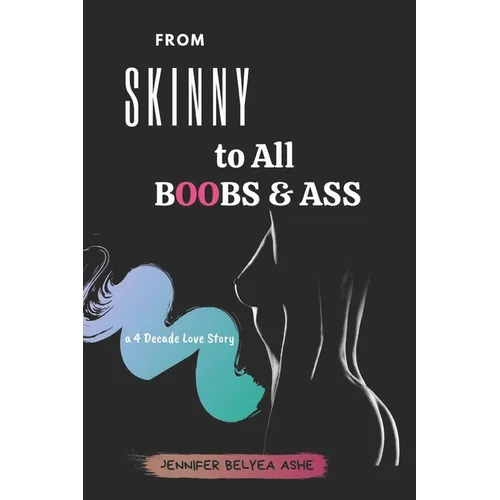 From Skinny to All Boobs & Ass: A 4 Decade Love Story - Paperback