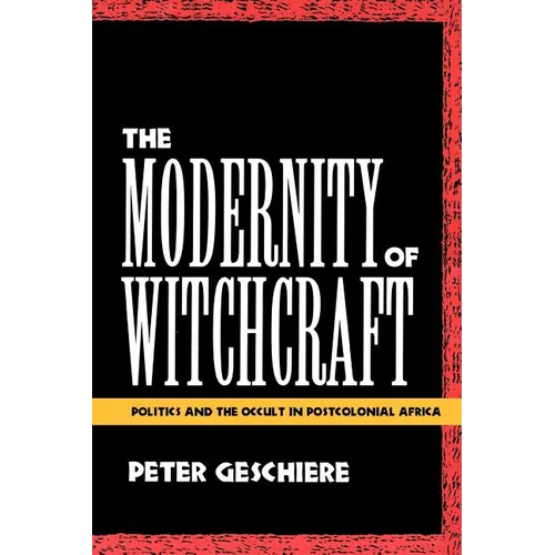 The Modernity of Witchcraft Modernity of Witchcraft: Politics and the Occult in Postcolonial Africa Politics and the Occult in Postcolonial Africa - Paperback