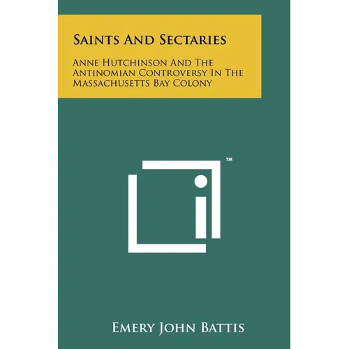 Saints And Sectaries: Anne Hutchinson And The Antinomian Controversy In The Massachusetts Bay Colony - Paperback