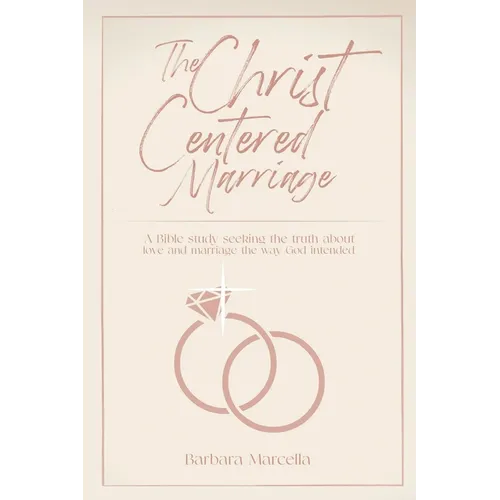 The Christ-Centered Marriage: A Bible study seeking the truth about love and marriage the way God intended - Paperback