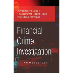 Financial Crime Investigation: A Practitioner's Guide to Financial Crime Typologies and Investigative Techniques - Hardcover