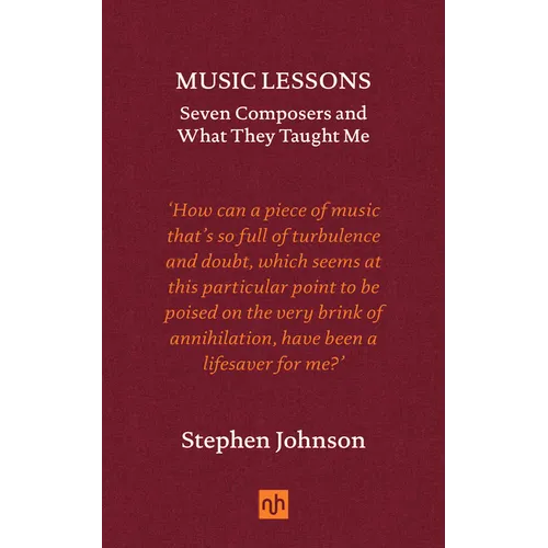 Music Lessons: Seven Composers and What They Taught Me - Hardcover