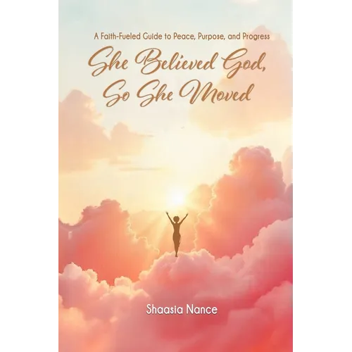 She Believed God, So She Moved: The Faith-Fueled Guide To Peace, Purpose, and Progress - Paperback