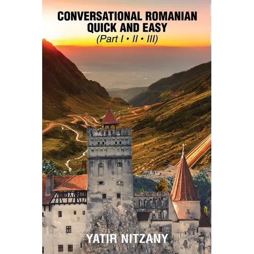 Conversational Romanian Quick and Easy - Part 1, 2 and 3: The Most Innovative Technique to Learn the Romanian Language. - Paperback