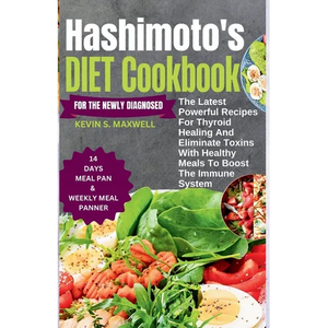 Hashimoto's Diet Cookbook For The Newly Diagnosed: The Latest Powerful Recipes For Thyroid Healing And Eliminate Toxins With Healthy Meals To Boost th - Paperback