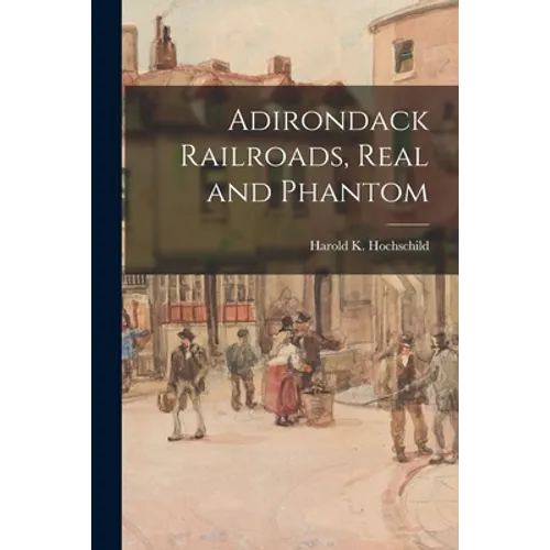 Adirondack Railroads, Real and Phantom - Paperback