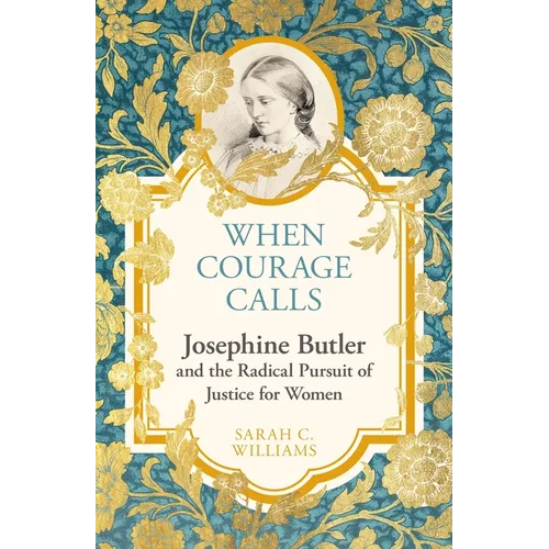 When Courage Calls: Josephine Butler and the Radical Pursuit of Justice for Women - Hardcover