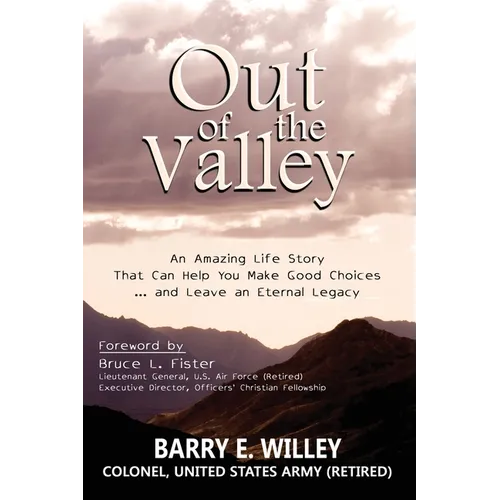 Out of the Valley An Amazing Life Story That Can Help You Make Good Choices... and Leave an Eternal Legacy: An Amazing Life Story That Can Help You Ma - Paperback