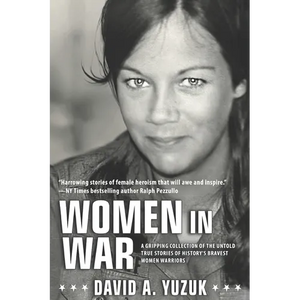 Women In War: A Gripping Collection of the Untold True Stories of History's Bravest Women Warriors - Paperback