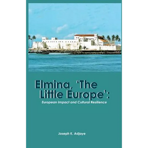 Elmina, 'The Little Europe': European Impact and Cultural Resilience - Paperback