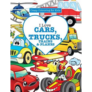 I Love Cars, Trucks, Trains & Planes! ( Crazy Colouring For Kids) - Paperback