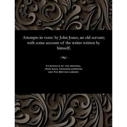 Attempts in Verse: By John Jones, an Old Servant; With Some Account of the Writer Written by Himself; - Paperback