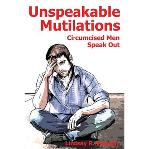 Unspeakable Mutilations: Circumcised Men Speak Out - Paperback