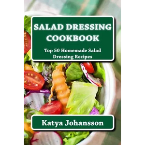 Salad Dressing Cookbook: Top 50 Homemade Salad Dressing Recipes - Paperback