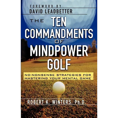 The Ten Commandments of Mindpower Golf: No-Nonsense Strategies for Mastering Your Mental Game - Paperback