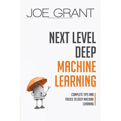 Next Level Deep Machine Learning: Complete Tips and Tricks to Deep Machine Learning - Paperback