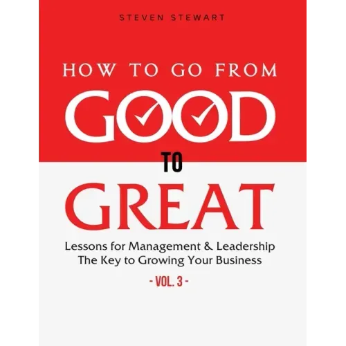 How to Go from Good to Great: Lessons for Management & Leadership - The Key to Growing Your Business (Vol.3) - Paperback