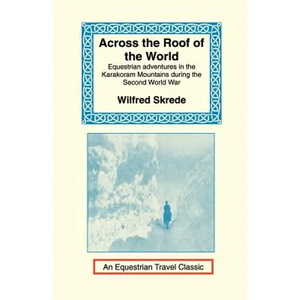 Across the Roof of the World: Equestrian Adventures in the Karakoram Mountains During the Second World War - Paperback