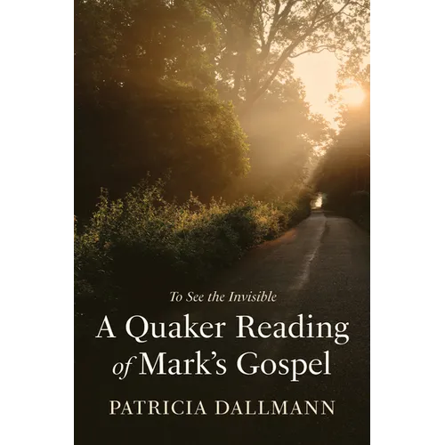 A Quaker Reading of Mark's Gospel: To See the Invisible - Paperback