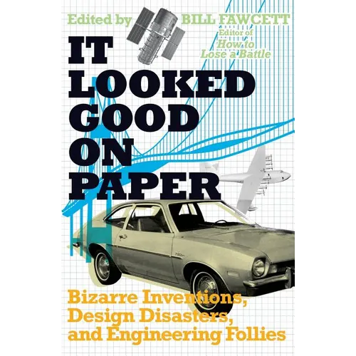 It Looked Good on Paper: Bizarre Inventions, Design Disasters, and Engineering Follies - Paperback