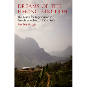 Dreams of the Hmong Kingdom: The Quest for Legitimation in French Indochina, 1850-1960 - Paperback